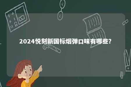 2024悦刻新国标烟弹口味有哪些？ 